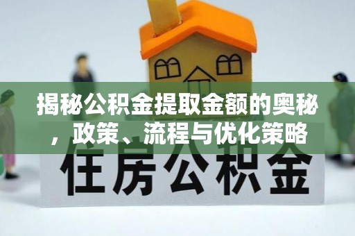 大新揭秘公积金提取金额的奥秘，政策、流程与优化策略