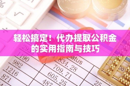大新轻松搞定！代办提取公积金的实用指南与技巧
