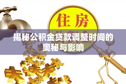 大新揭秘公积金贷款调整时间的奥秘与影响