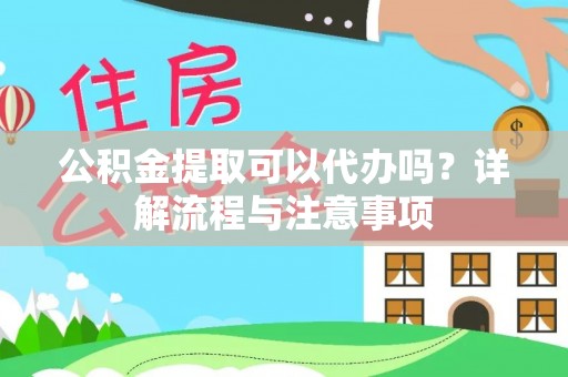大新公积金提取可以代办吗？详解流程与注意事项