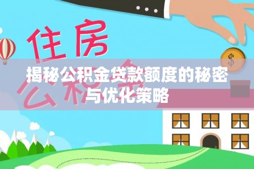 大新揭秘公积金贷款额度的秘密与优化策略