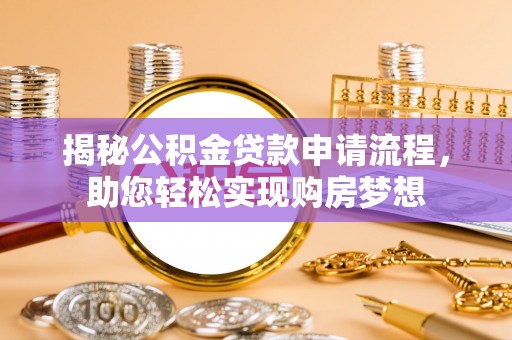 大新揭秘公积金贷款申请流程，助您轻松实现购房梦想