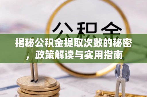 大新揭秘公积金提取次数的秘密，政策解读与实用指南
