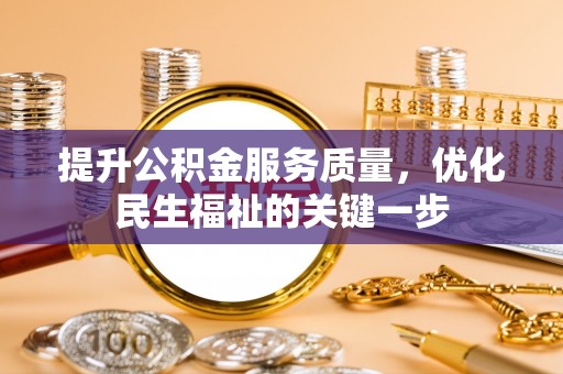 大新提升公积金服务质量，优化民生福祉的关键一步