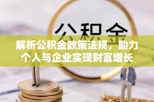 大新解析公积金政策法规，助力个人与企业实现财富增长
