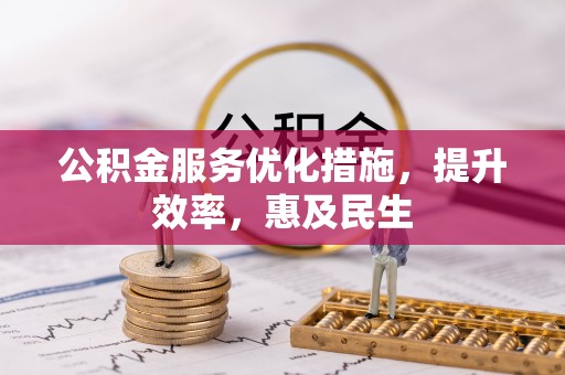 大新公积金服务优化措施，提升效率，惠及民生