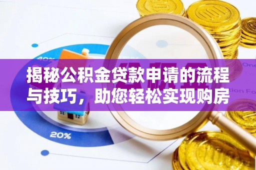 大新揭秘公积金贷款申请的流程与技巧，助您轻松实现购房梦