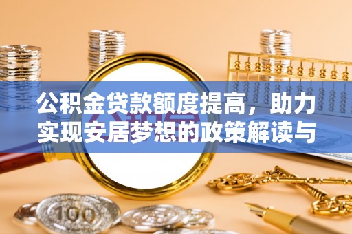 大新公积金贷款额度提高，助力实现安居梦想的政策解读与未来展望