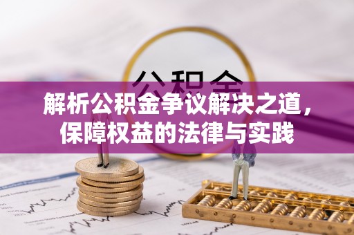 大新解析公积金争议解决之道，保障权益的法律与实践