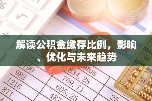 大新解读公积金缴存比例，影响、优化与未来趋势