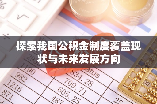 大新探索我国公积金制度覆盖现状与未来发展方向