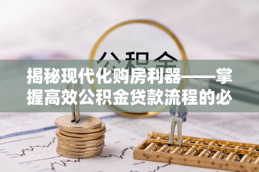 大新揭秘现代化购房利器——掌握高效公积金贷款流程的必备指南
