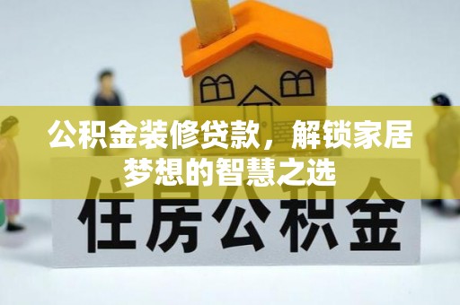 大新公积金装修贷款，解锁家居梦想的智慧之选
